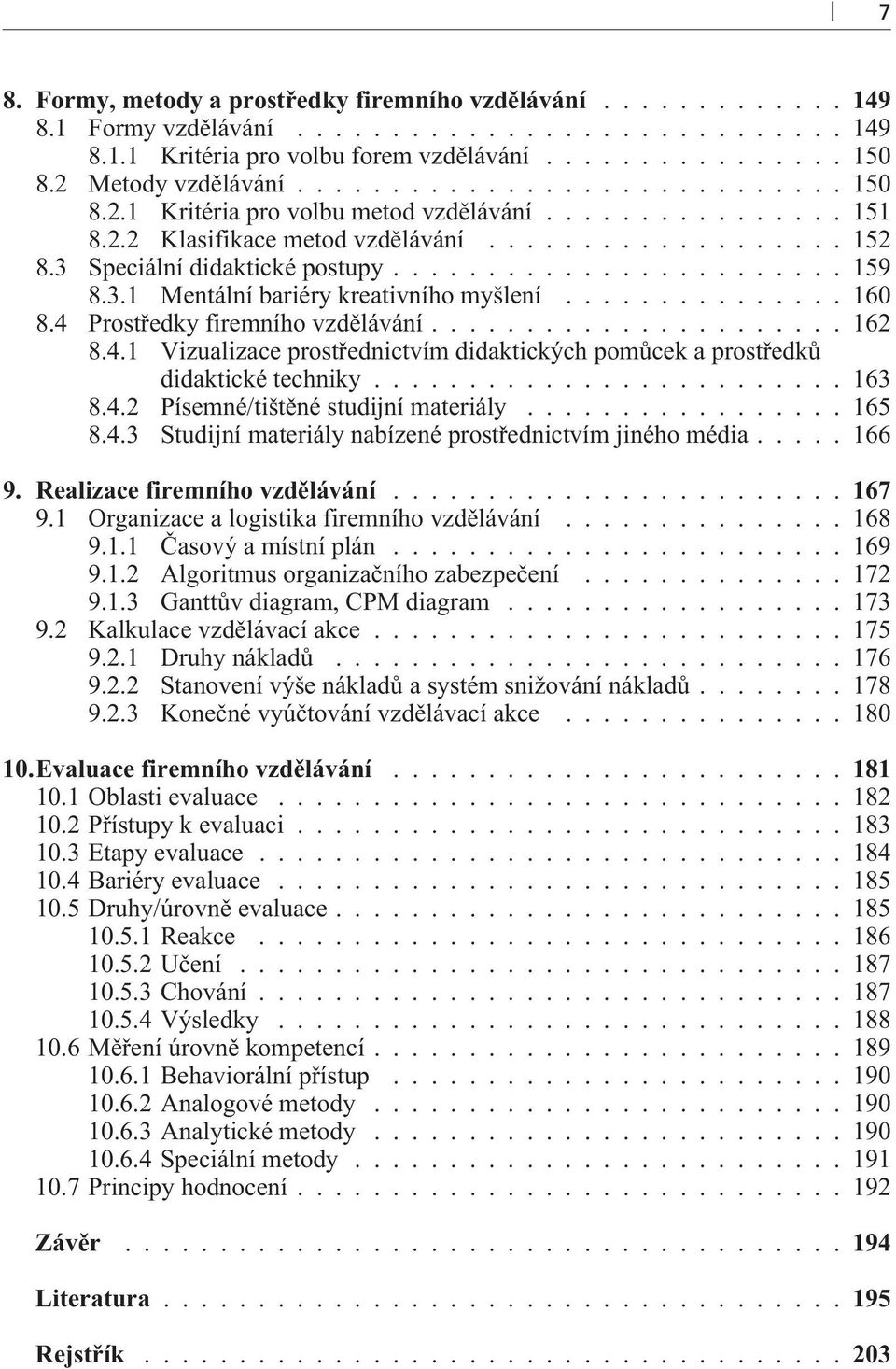 3.1 Mentální bariéry kreativního myšlení............... 160 8.4 Prostøedky firemního vzdìlávání...................... 162 8.4.1 Vizualizace prostøednictvím didaktických pomùcek a prostøedkù didaktické techniky.