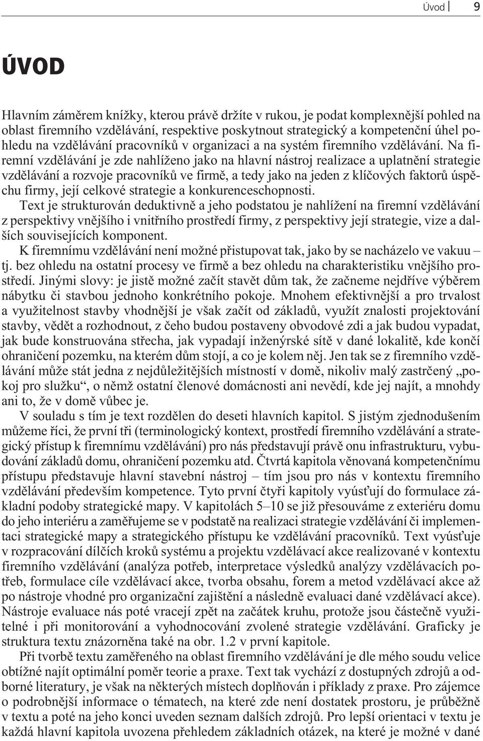 Na firemní vzdìlávání je zde nahlíženo jako na hlavní nástroj realizace a uplatnìní strategie vzdìlávání a rozvoje pracovníkù ve firmì, a tedy jako na jeden z klíèových faktorù úspìchu firmy, její