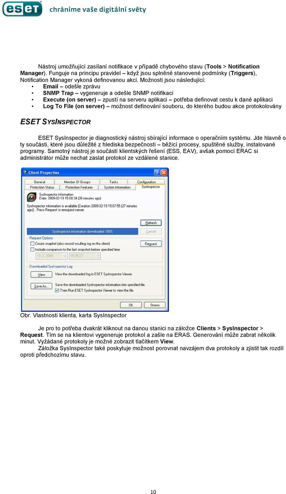 Možnosti jsou následující: Email odešle zprávu SNMP Trap vygeneruje a odešle SNMP notifikaci Execute (on server) zpustí na serveru aplikaci potřeba definovat cestu k dané aplikaci Log To File (on