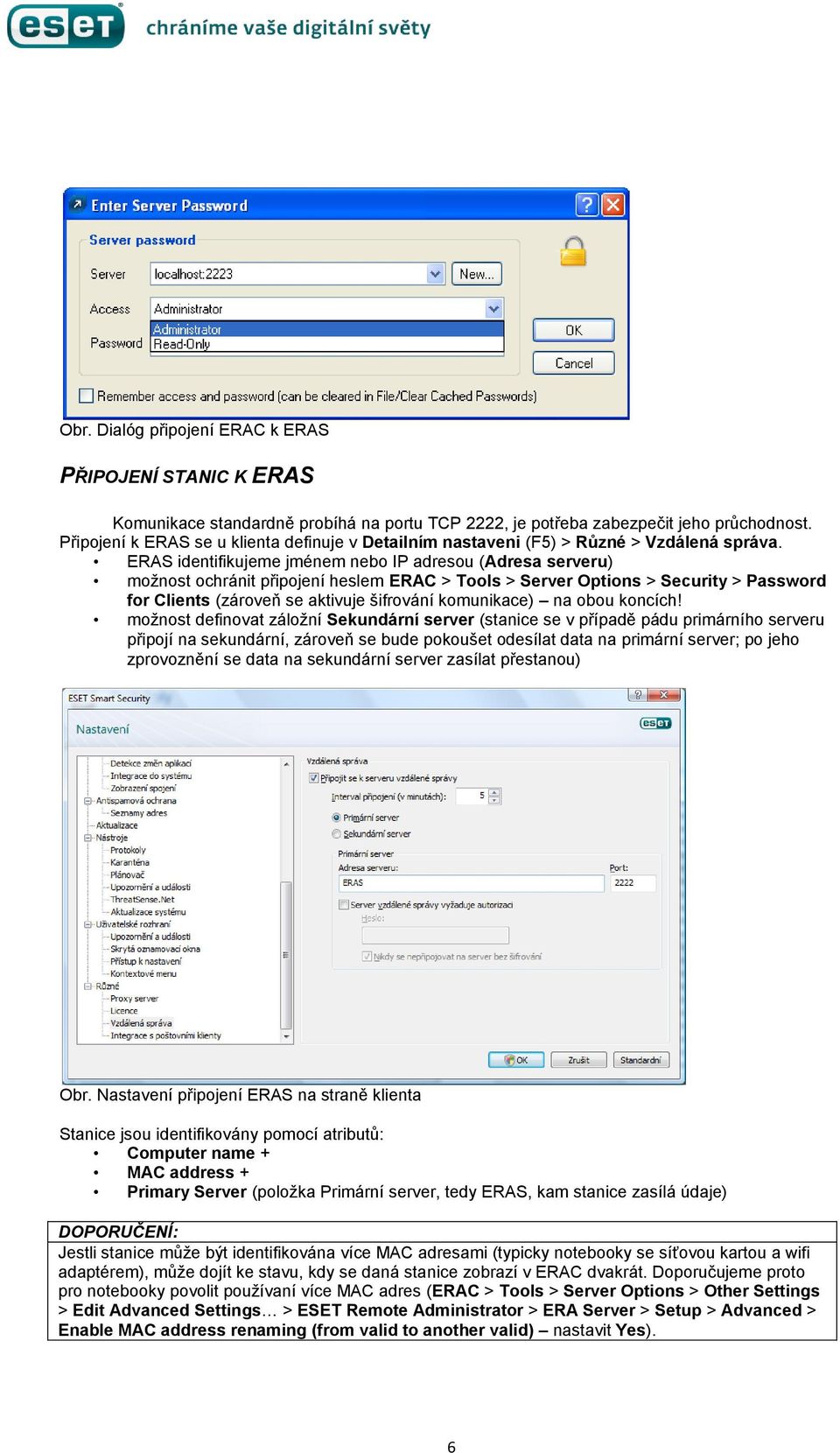 ERAS identifikujeme jménem nebo IP adresou (Adresa serveru) možnost ochránit připojení heslem ERAC > Tools > Server Options > Security > Password for Clients (zároveň se aktivuje šifrování
