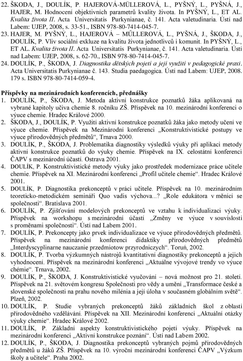 , DOULÍK, P. Vliv sociální exkluze na kvalitu ţivota jednotlivců i komunit. In PYŠNÝ, L., ET AL. Kvalita života II. Acta Universitatis Purkynianae, č. 141. Acta valetudinaria.