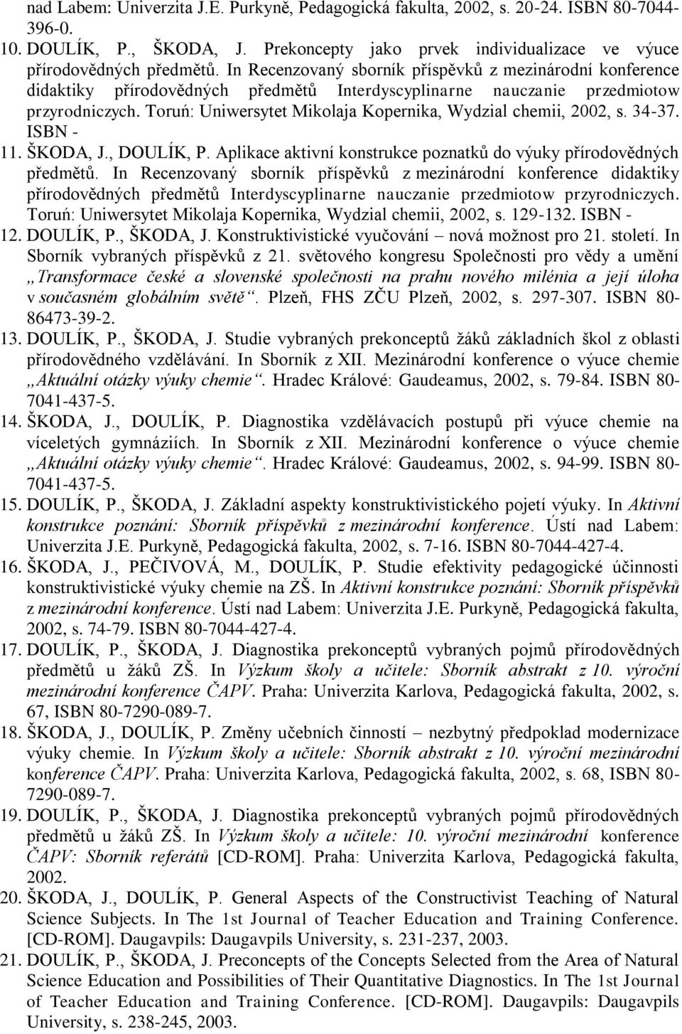 Toruń: Uniwersytet Mikolaja Kopernika, Wydzial chemii, 2002, s. 34-37. ISBN - 11. ŠKODA, J., DOULÍK, P. Aplikace aktivní konstrukce poznatků do výuky přírodovědných předmětů.