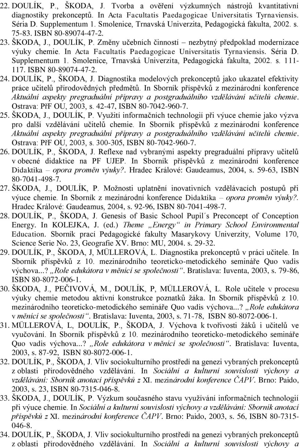 In Acta Facultatis Paedagogicae Universitatis Tyrnaviensis. Séria D. Supplementum 1. Smolenice, Trnavská Univerzita, Pedagogická fakulta, 2002. s. 111-117. ISBN 80-89074-47-2. 24. DOULÍK, P.