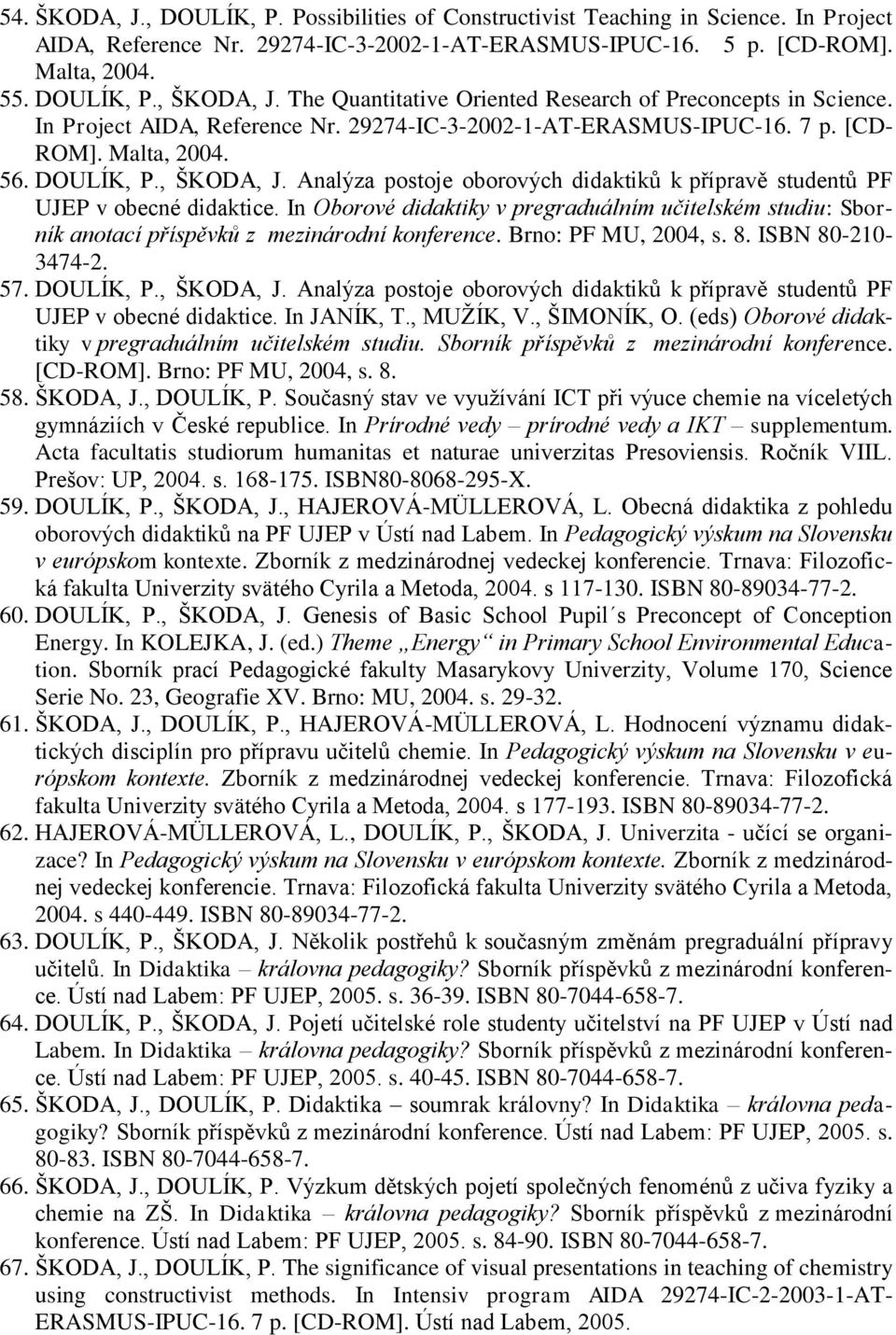 Analýza postoje oborových didaktiků k přípravě studentů PF UJEP v obecné didaktice. In Oborové didaktiky v pregraduálním učitelském studiu: Sborník anotací příspěvků z mezinárodní konference.