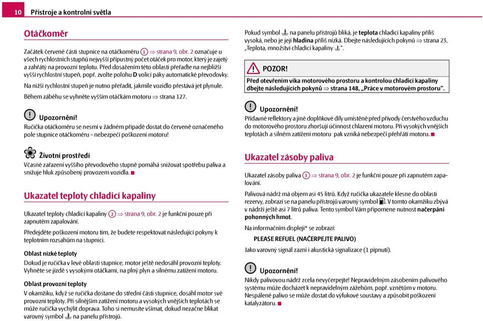 Před dosažením této oblasti přeřaďte na nejbližší vyšší rychlostní stupeň, popř. zvolte polohu D volicí páky automatické převodovky.