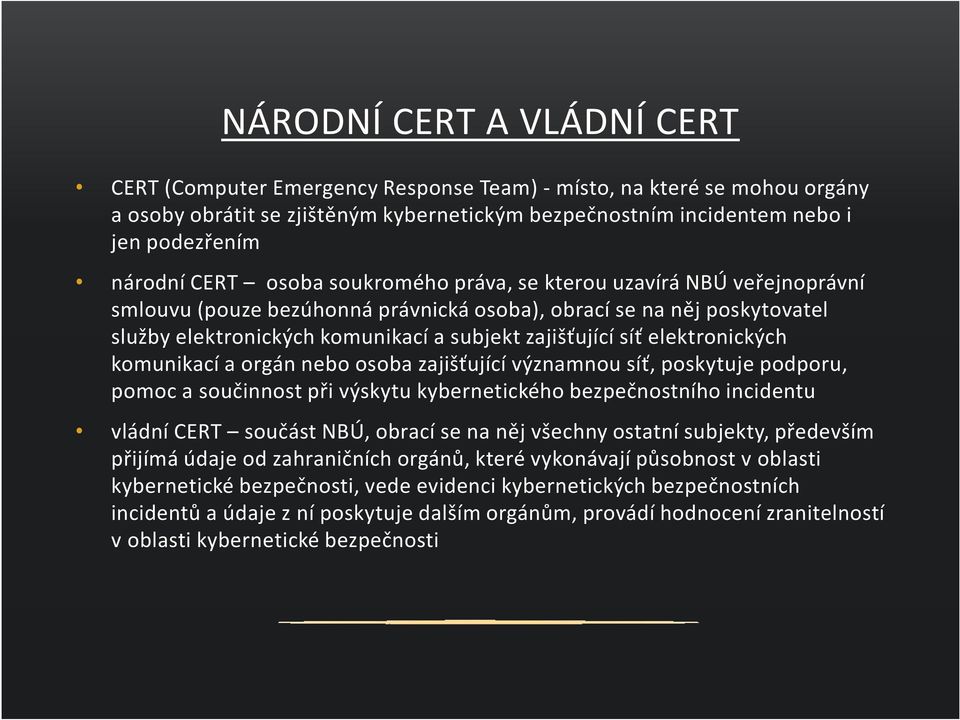 elektronických komunikací a orgán nebo osoba zajišťující významnou síť, poskytuje podporu, pomoc a součinnost při výskytu kybernetického bezpečnostního incidentu vládní CERT součást NBÚ, obrací se na