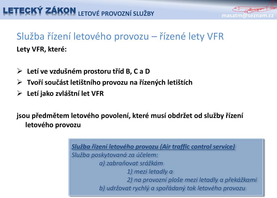 služby řízení letového provozu Služba řízení letového provozu (Air traffic control service) Služba poskytovaná za účelem: a)