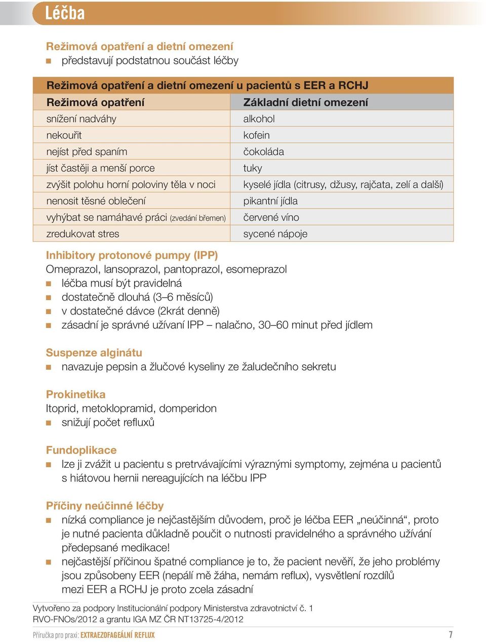 pikantní jídla vyhýbat se namáhavé práci (zvedání břemen) červené víno zredukovat stres sycené nápoje Inhibitory protonové pumpy (IPP) Omeprazol, lansoprazol, pantoprazol, esomeprazol léčba musí být