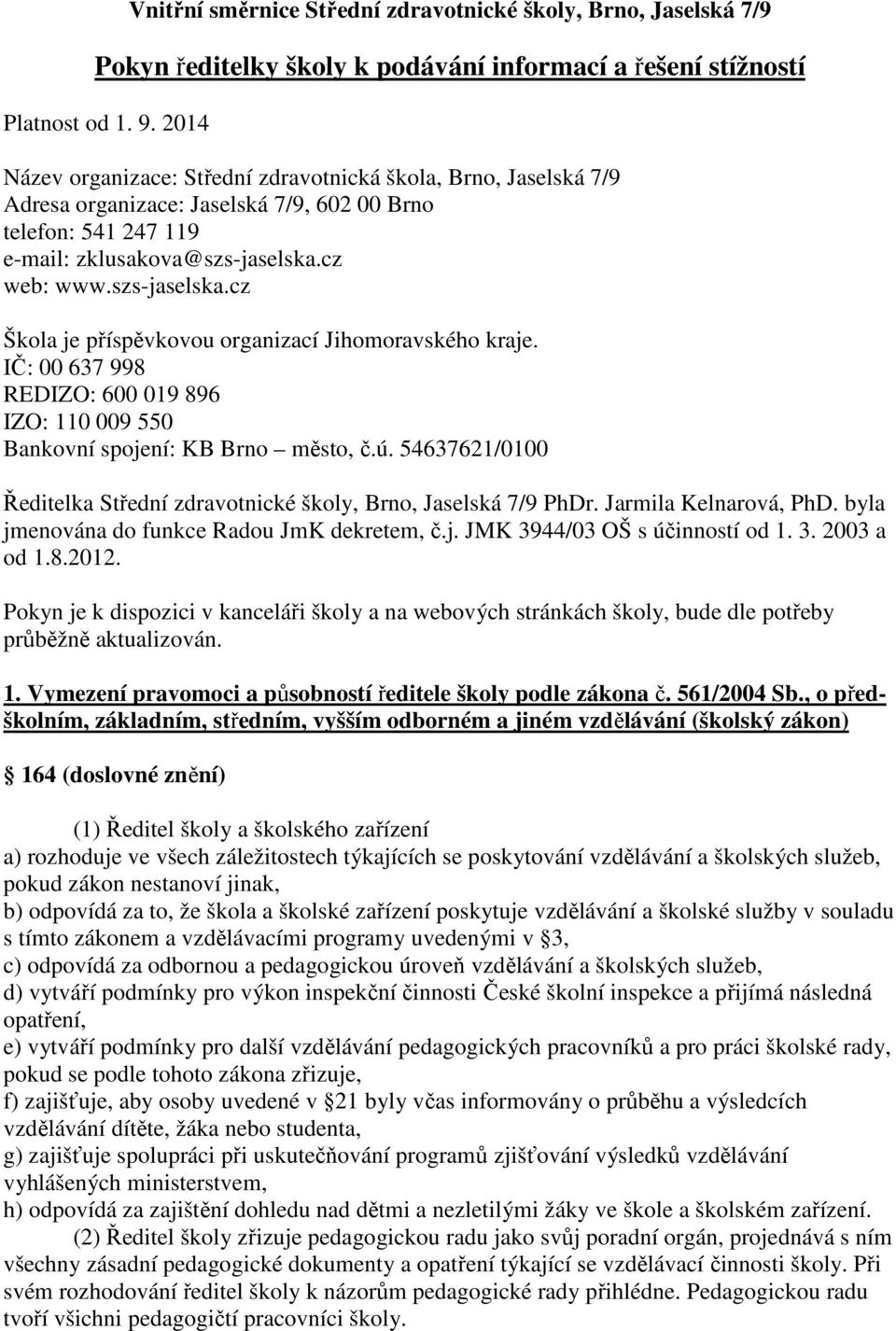 cz web: www.szs-jaselska.cz Škola je příspěvkovou organizací Jihomoravského kraje. IČ: 00 637 998 REDIZO: 600 019 896 IZO: 110 009 550 Bankovní spojení: KB Brno město, č.ú.