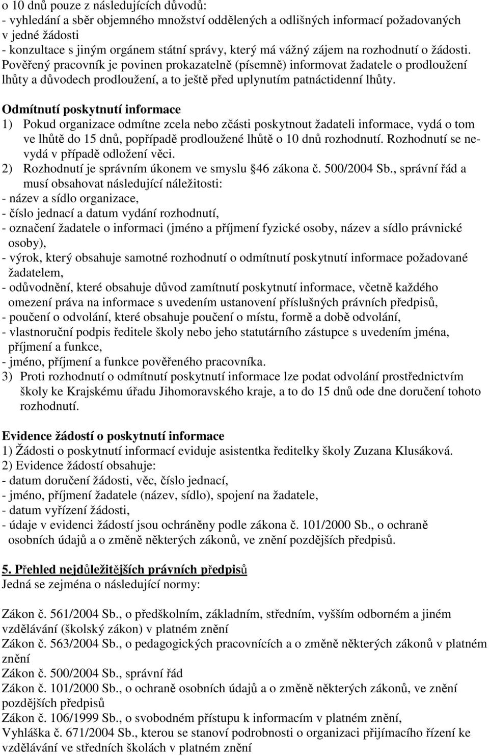 Odmítnutí poskytnutí informace 1) Pokud organizace odmítne zcela nebo zčásti poskytnout žadateli informace, vydá o tom ve lhůtě do 15 dnů, popřípadě prodloužené lhůtě o 10 dnů rozhodnutí.