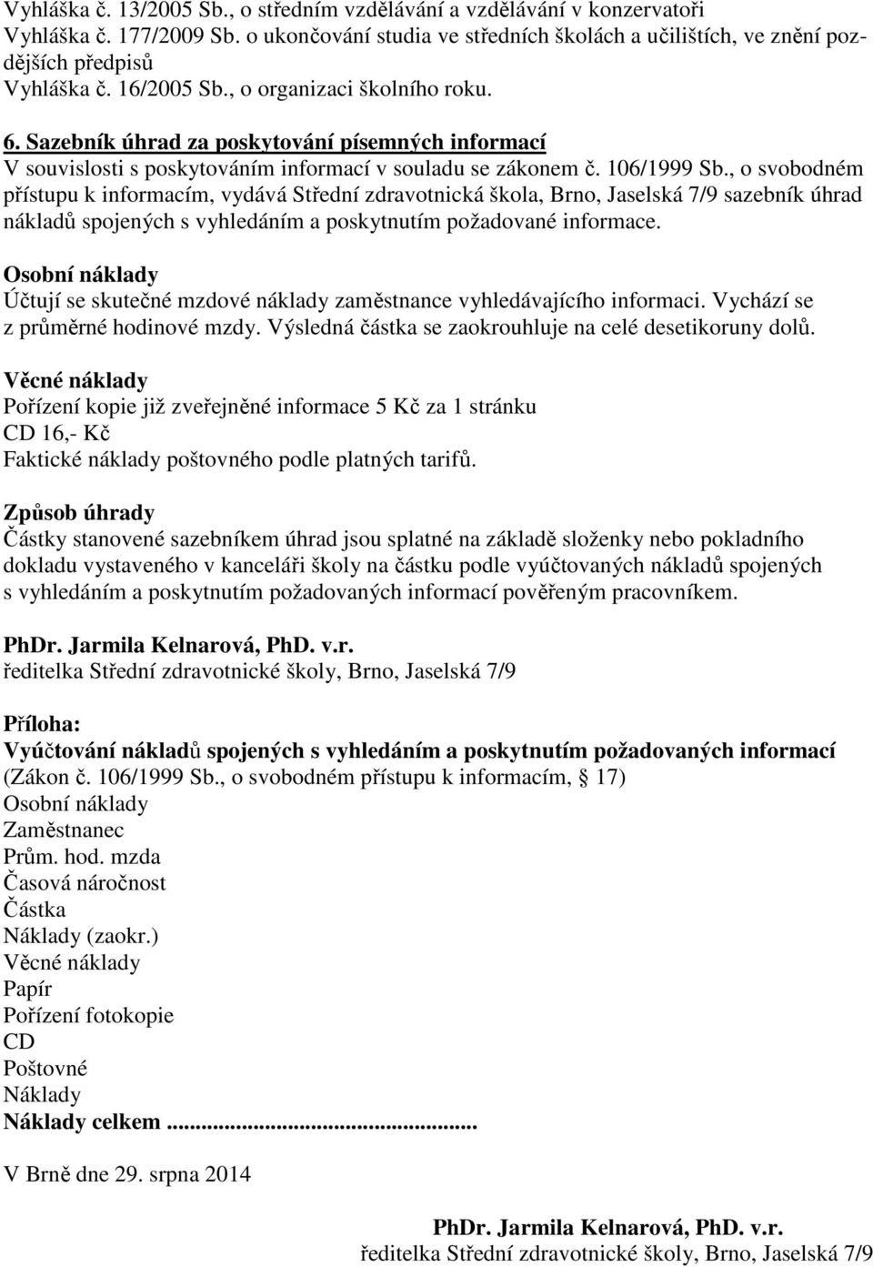 , o svobodném přístupu k informacím, vydává Střední zdravotnická škola, Brno, Jaselská 7/9 sazebník úhrad nákladů spojených s vyhledáním a poskytnutím požadované informace.