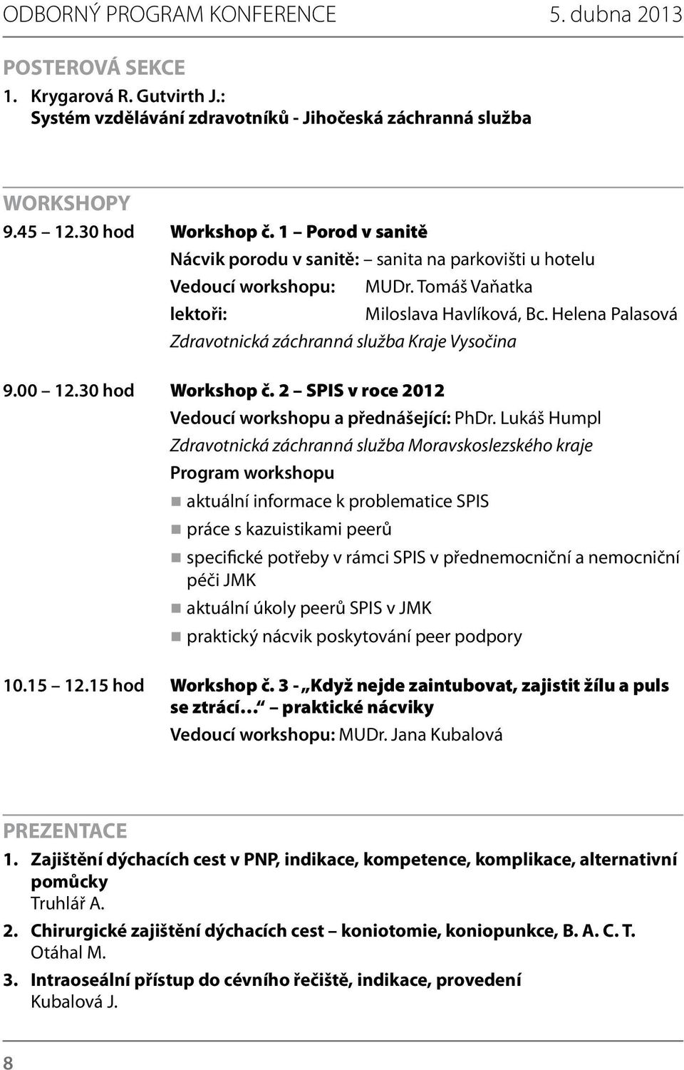 Helena Palasová Zdravotnická záchranná služba Kraje Vysočina 9.00 12.30 hod Workshop č. 2 SPIS v roce 2012 Vedoucí workshopu a přednášející: PhDr.