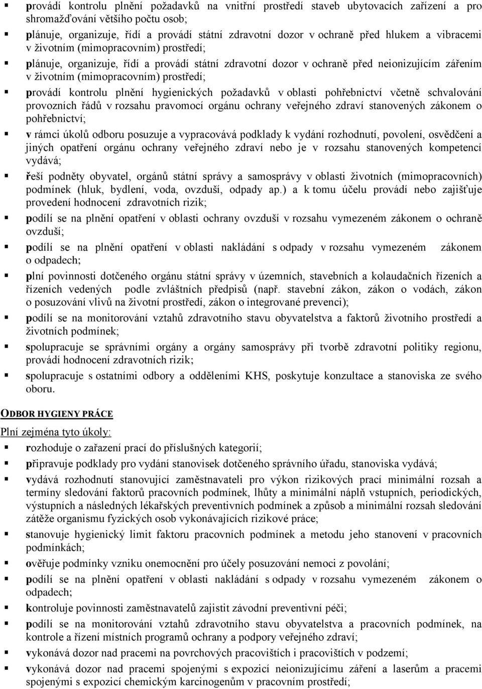 kontrolu plnění hygienických požadavků v oblasti pohřebnictví včetně schvalování provozních řádů v rozsahu pravomocí orgánu ochrany veřejného zdraví stanovených zákonem o pohřebnictví; v rámci úkolů