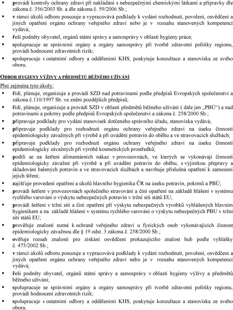 podněty obyvatel, orgánů státní správy a samosprávy v oblasti hygieny práce; spolupracuje se správními orgány a orgány samosprávy při tvorbě zdravotní politiky regionu, provádí hodnocení zdravotních