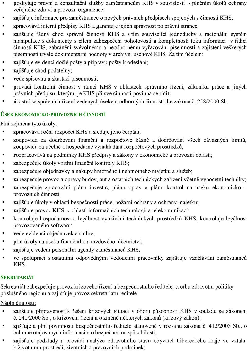 manipulace s dokumenty s cílem zabezpečení pohotovosti a kompletnosti toku informací v řídící činnosti KHS, zabránění svévolnému a neodbornému vyřazování písemností a zajištění veškerých písemnosti