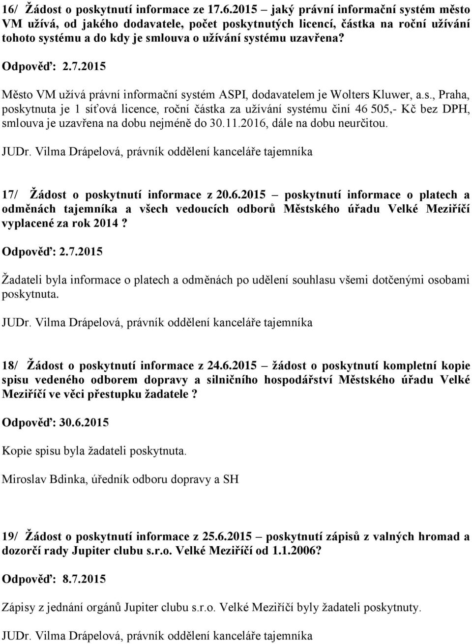 11.2016, dále na dobu neurčitou. 17/ Žádost o poskytnutí informace z 20.6.2015 poskytnutí informace o platech a odměnách tajemníka a všech vedoucích odborů Městského úřadu Velké Meziříčí vyplacené za rok 2014?