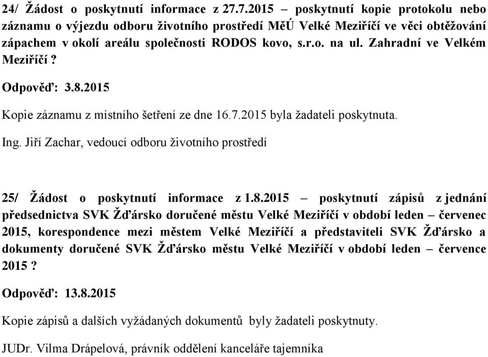 Zahradní ve Velkém Meziříčí? Odpověď: 3.8.2015 Kopie záznamu z místního šetření ze dne 16.7.2015 byla žadateli poskytnuta. Ing.