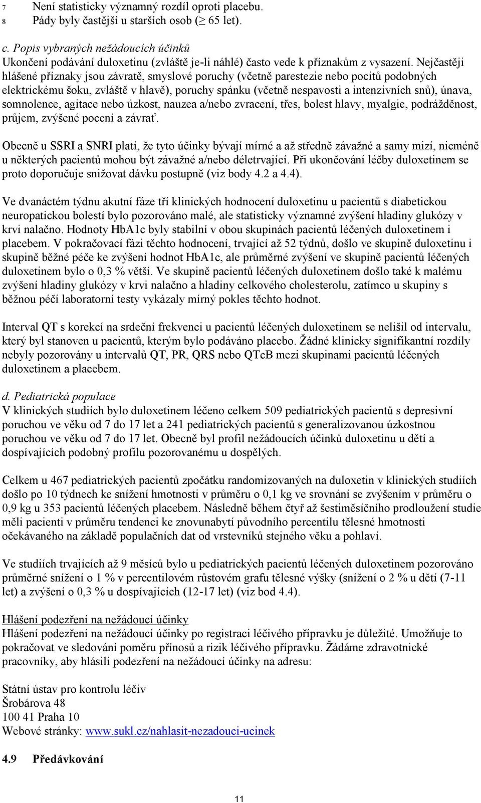 Nejčastěji hlášené příznaky jsou závratě, smyslové poruchy (včetně parestezie nebo pocitů podobných elektrickému šoku, zvláště v hlavě), poruchy spánku (včetně nespavosti a intenzivních snů), únava,