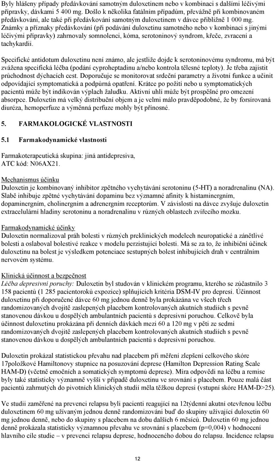 Známky a příznaky předávkování (při podávání duloxetinu samotného nebo v kombinaci s jinými léčivými přípravky) zahrnovaly somnolenci, kóma, serotoninový syndrom, křeče, zvracení a tachykardii.