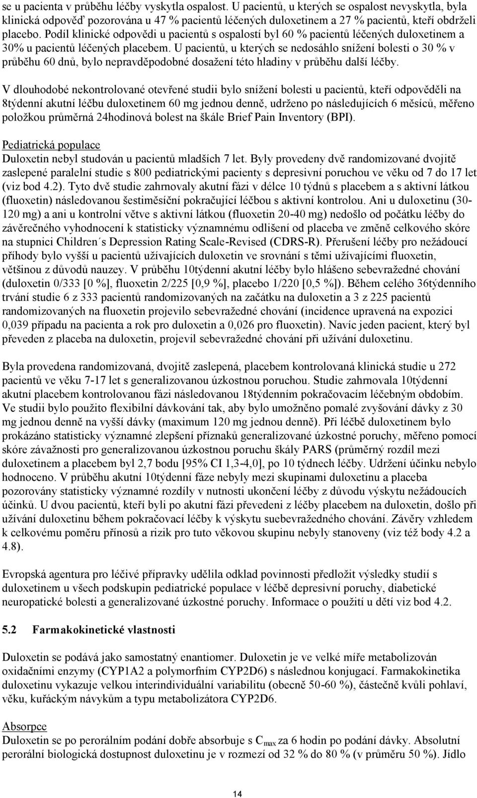 Podíl klinické odpovědi u pacientů s ospalostí byl 60 % pacientů léčených duloxetinem a 30% u pacientů léčených placebem.