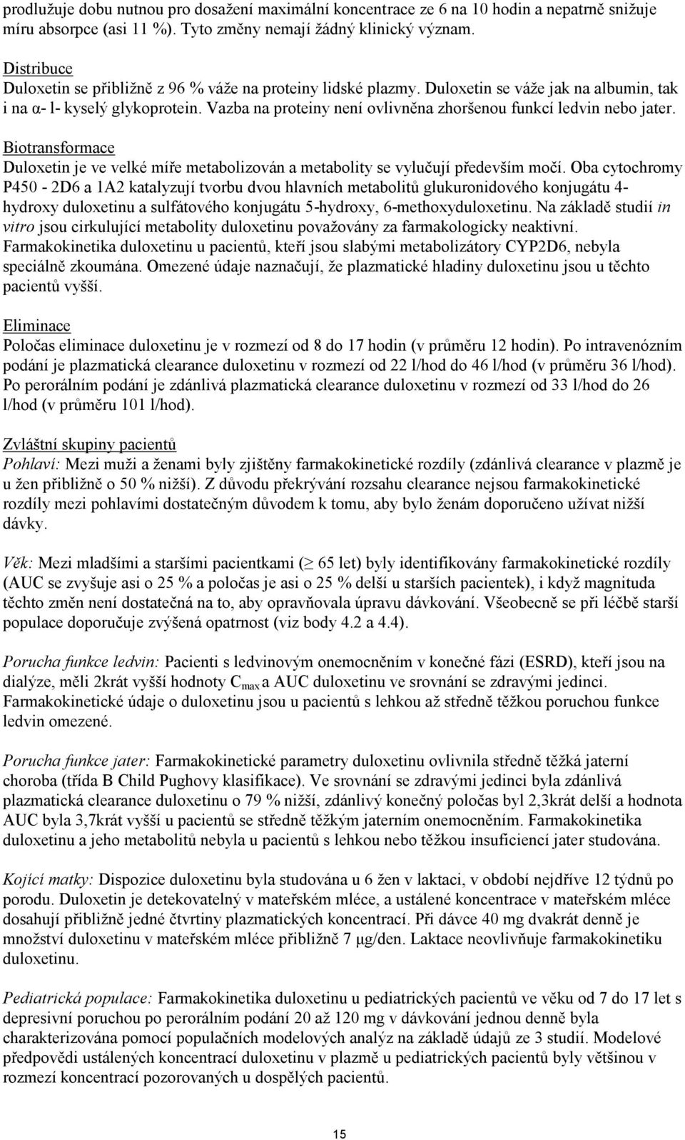 Vazba na proteiny není ovlivněna zhoršenou funkcí ledvin nebo jater. Biotransformace Duloxetin je ve velké míře metabolizován a metabolity se vylučují především močí.