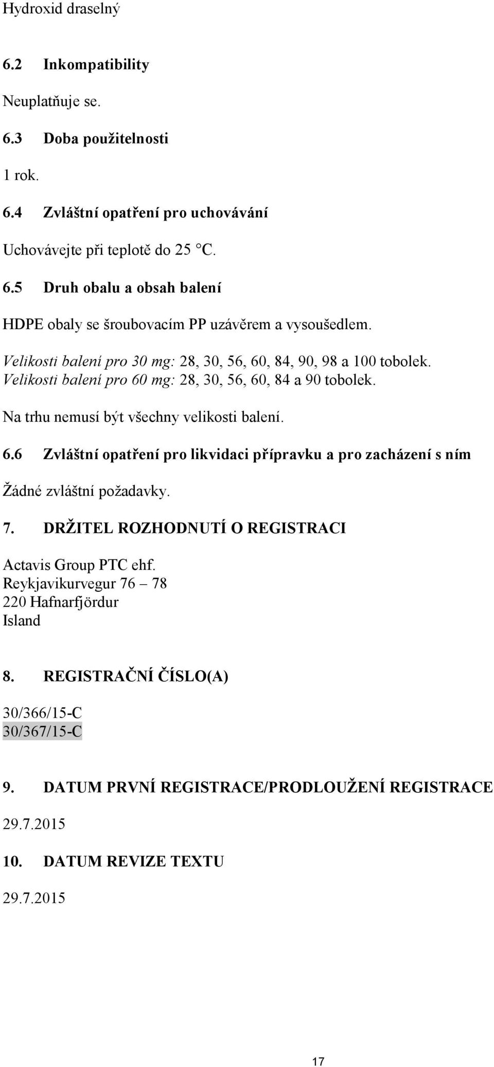 7. DRŽITEL ROZHODNUTÍ O REGISTRACI Actavis Group PTC ehf. Reykjavikurvegur 76 78 220 Hafnarfjördur Island 8. REGISTRAČNÍ ČÍSLO(A) 30/366/15-C 30/367/15-C 9.
