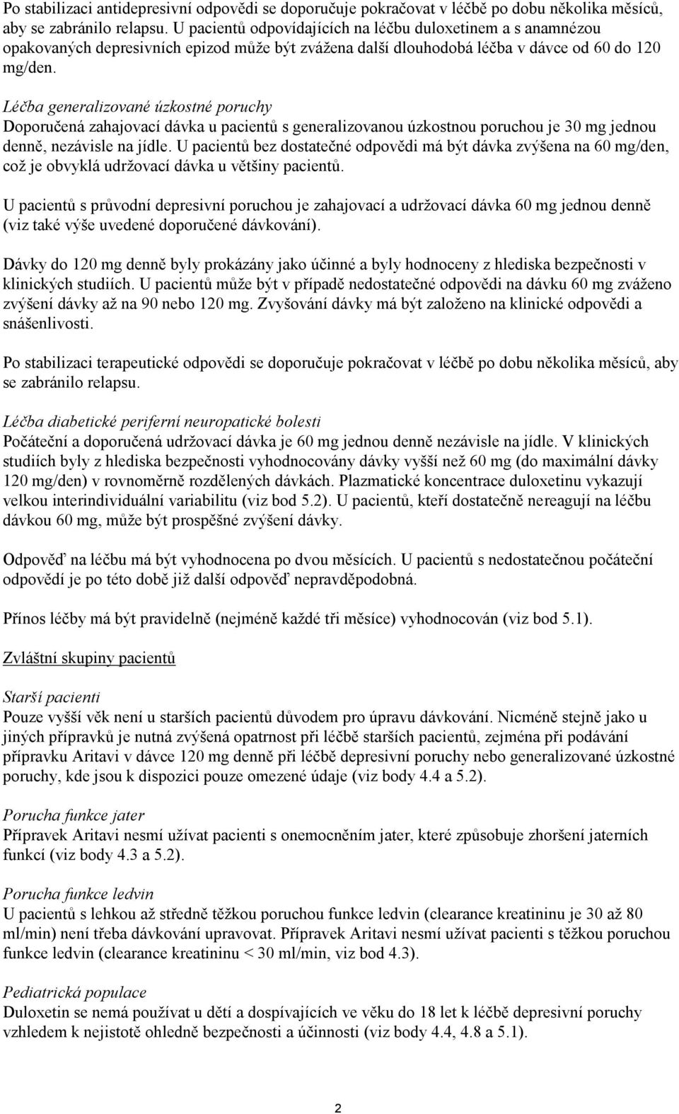 Léčba generalizované úzkostné poruchy Doporučená zahajovací dávka u pacientů s generalizovanou úzkostnou poruchou je 30 mg jednou denně, nezávisle na jídle.