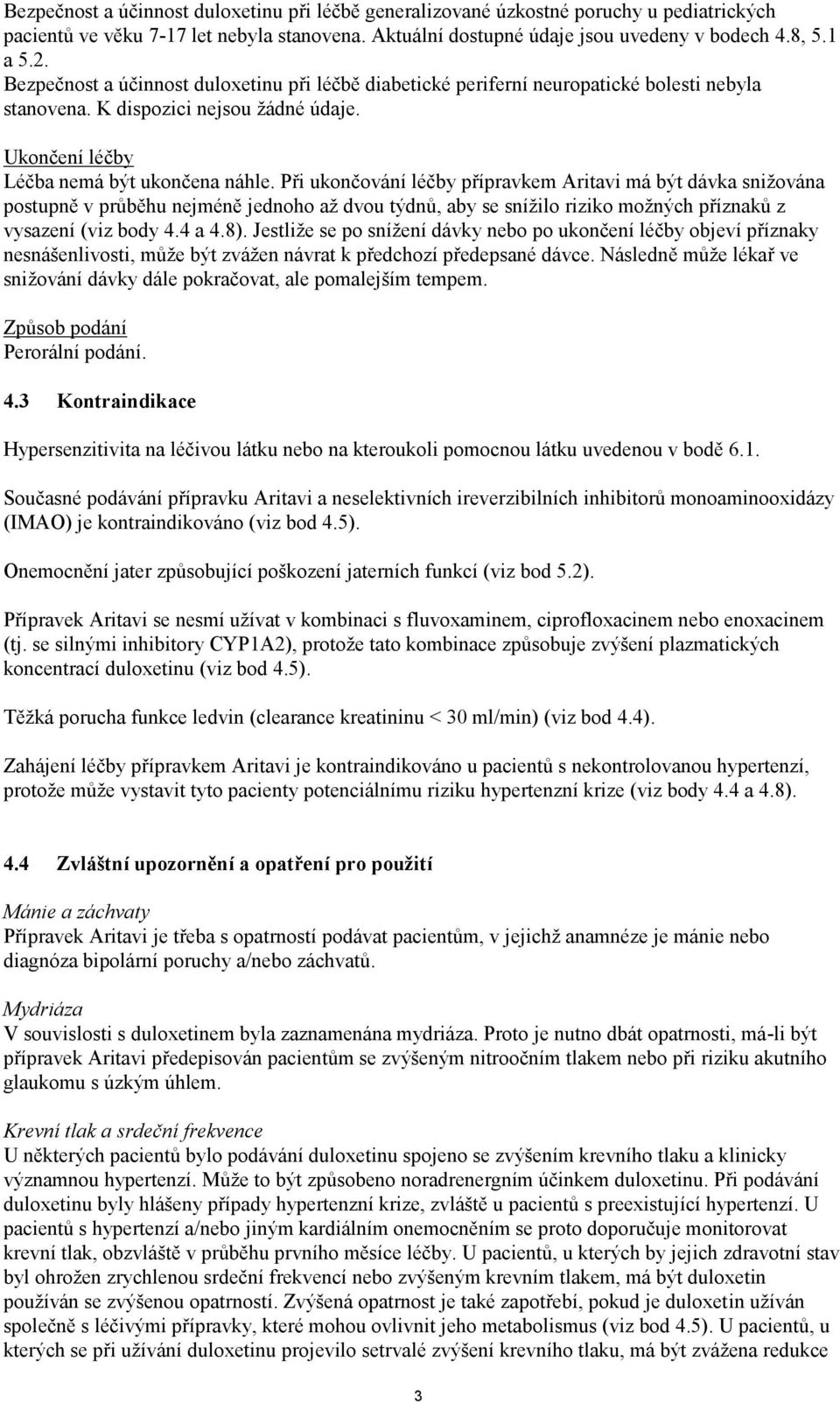 Při ukončování léčby přípravkem Aritavi má být dávka snižována postupně v průběhu nejméně jednoho až dvou týdnů, aby se snížilo riziko možných příznaků z vysazení (viz body 4.4 a 4.8).
