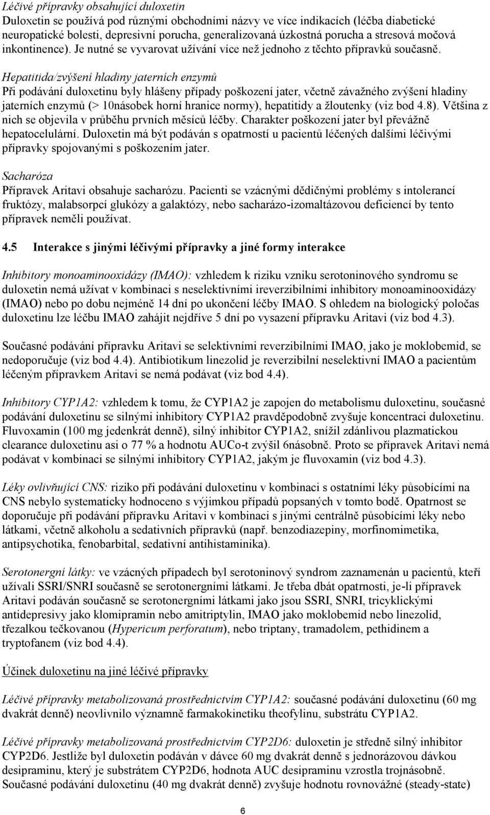 Hepatitida/zvýšení hladiny jaterních enzymů Při podávání duloxetinu byly hlášeny případy poškození jater, včetně závažného zvýšení hladiny jaterních enzymů (> 10násobek horní hranice normy),