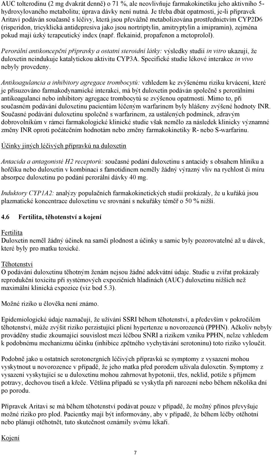 amitryptylin a imipramin), zejména pokud mají úzký terapeutický index (např. flekainid, propafenon a metoprolol).