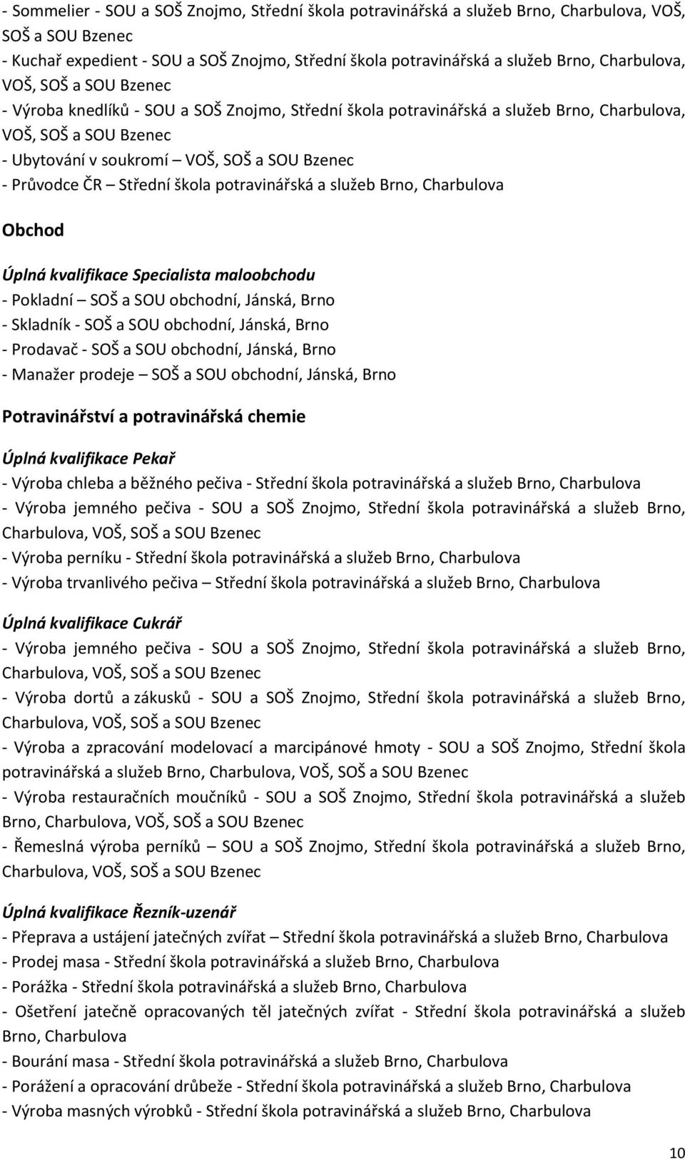 Průvodce ČR Střední škola potravinářská a služeb Brno, Charbulova Obchod Úplná kvalifikace Specialista maloobchodu - Pokladní SOŠ a SOU obchodní, Jánská, Brno - Skladník - SOŠ a SOU obchodní, Jánská,