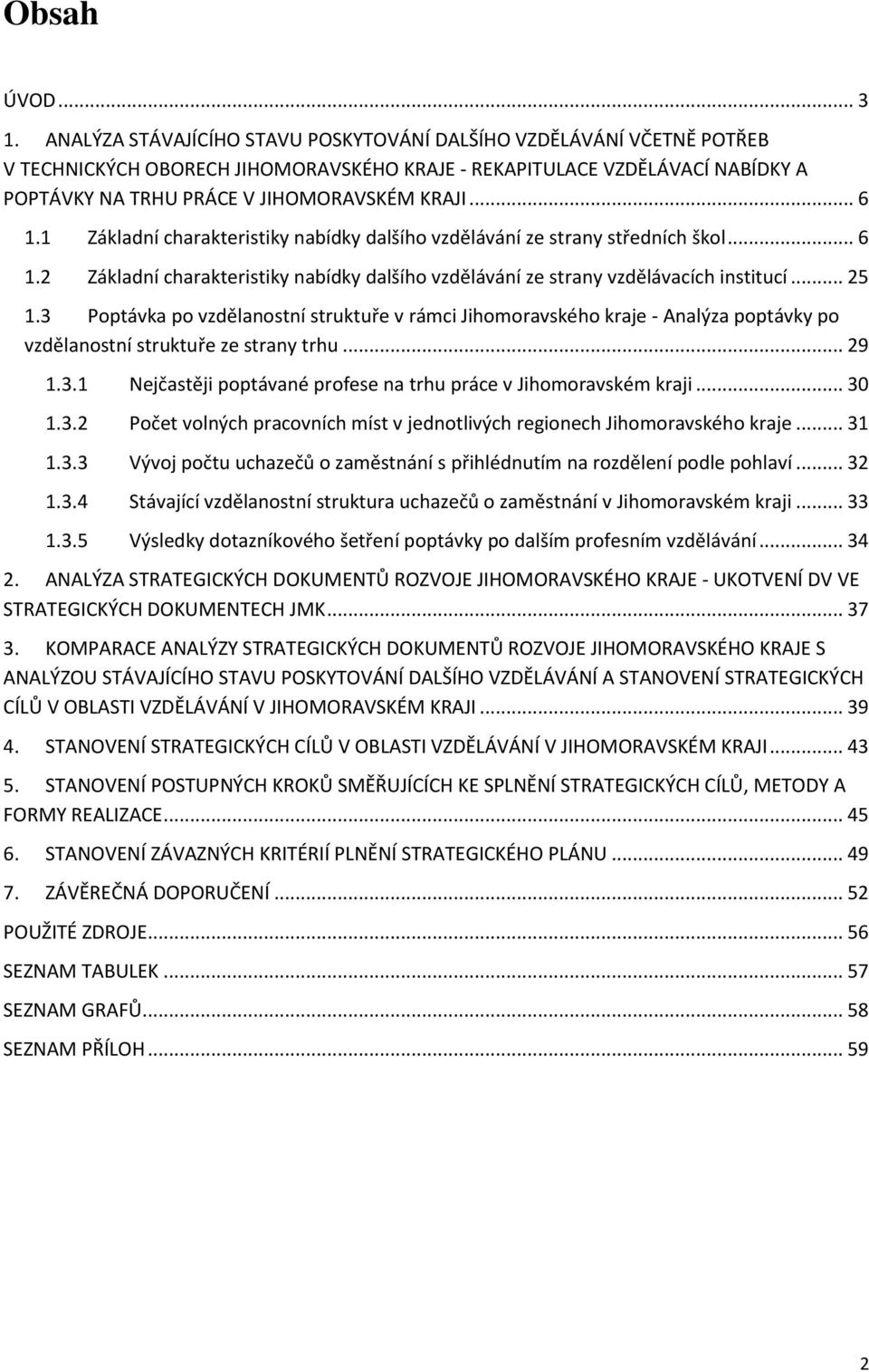 1 Základní charakteristiky nabídky dalšího vzdělávání ze strany středních škol... 6 1.2 Základní charakteristiky nabídky dalšího vzdělávání ze strany vzdělávacích institucí... 25 1.