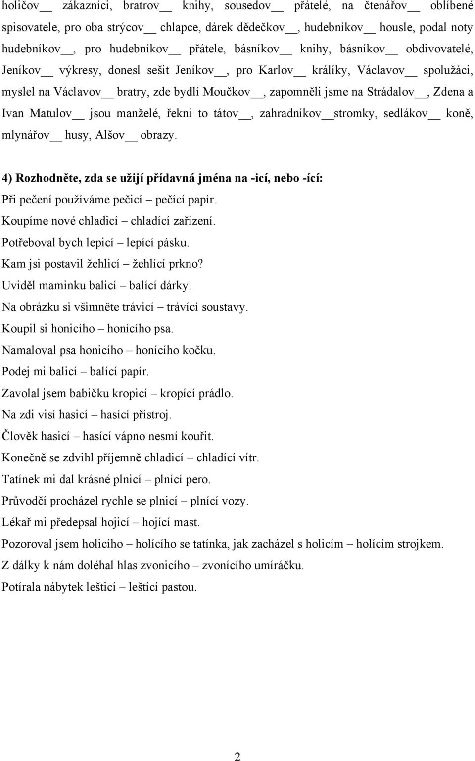 a Ivan Matulov jsou manţelé, řekni to tátov, zahradníkov stromky, sedlákov koně, mlynářov husy, Alšov obrazy.