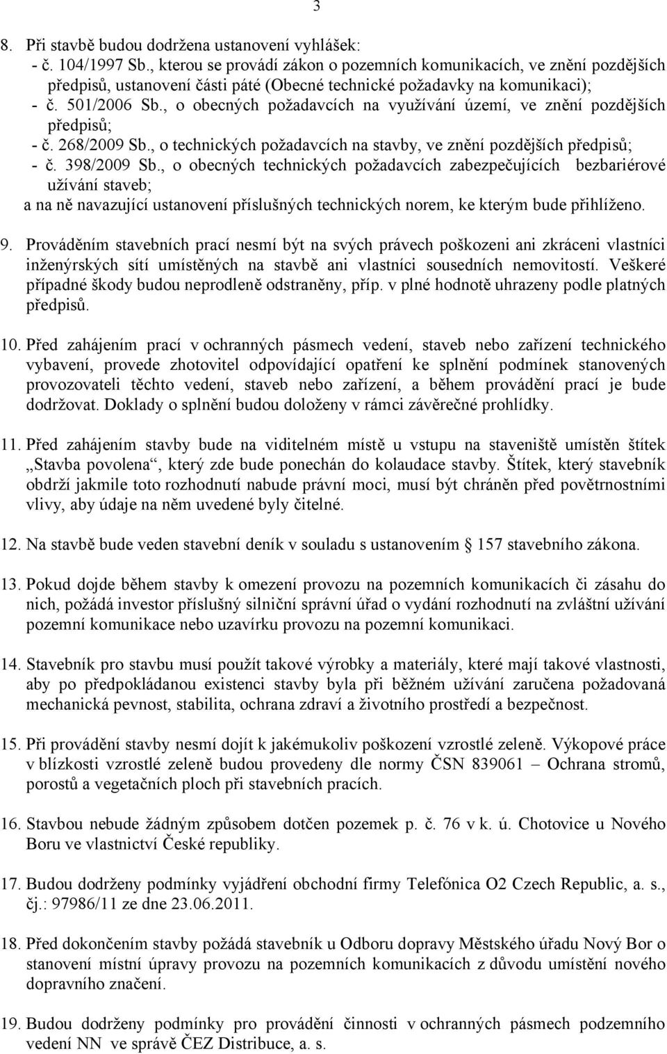 , o obecných požadavcích na využívání území, ve znění pozdějších předpisů; - č. 268/2009 Sb., o technických požadavcích na stavby, ve znění pozdějších předpisů; - č. 398/2009 Sb.