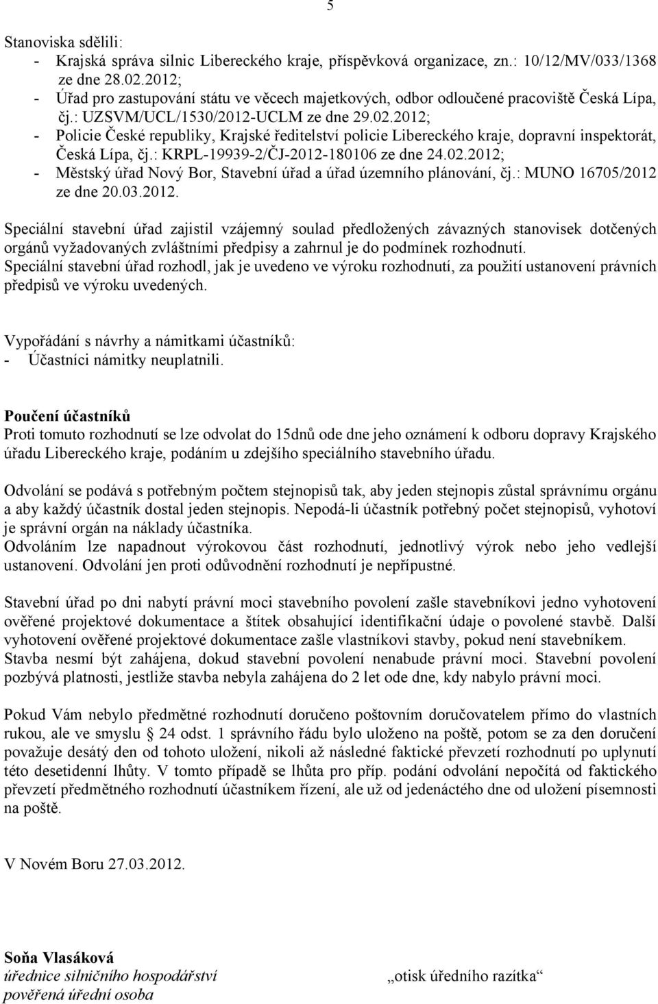 2012; - Policie České republiky, Krajské ředitelství policie Libereckého kraje, dopravní inspektorát, Česká Lípa, čj.: KRPL-19939-2/ČJ-2012-180106 ze dne 24.02.