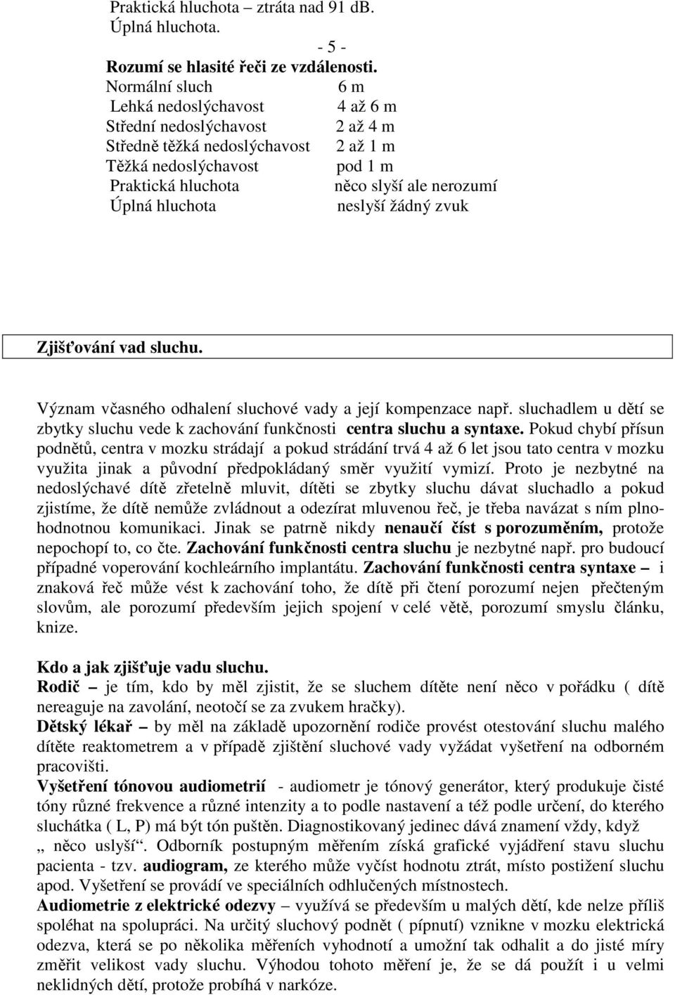 hluchota neslyší žádný zvuk Zjišťování vad sluchu. Význam včasného odhalení sluchové vady a její kompenzace např.