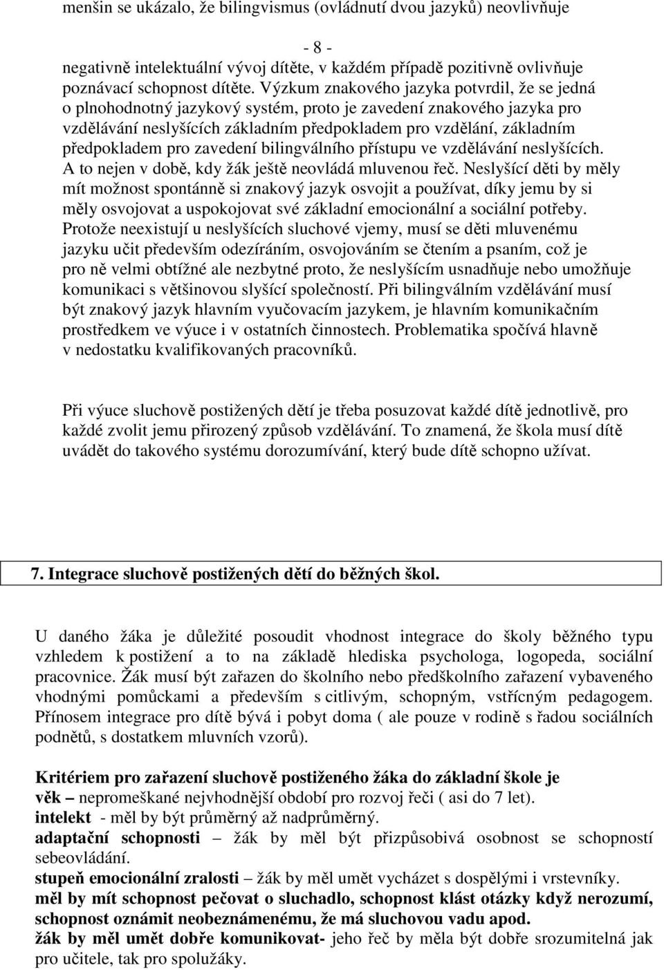 pro zavedení bilingválního přístupu ve vzdělávání neslyšících. A to nejen v době, kdy žák ještě neovládá mluvenou řeč.