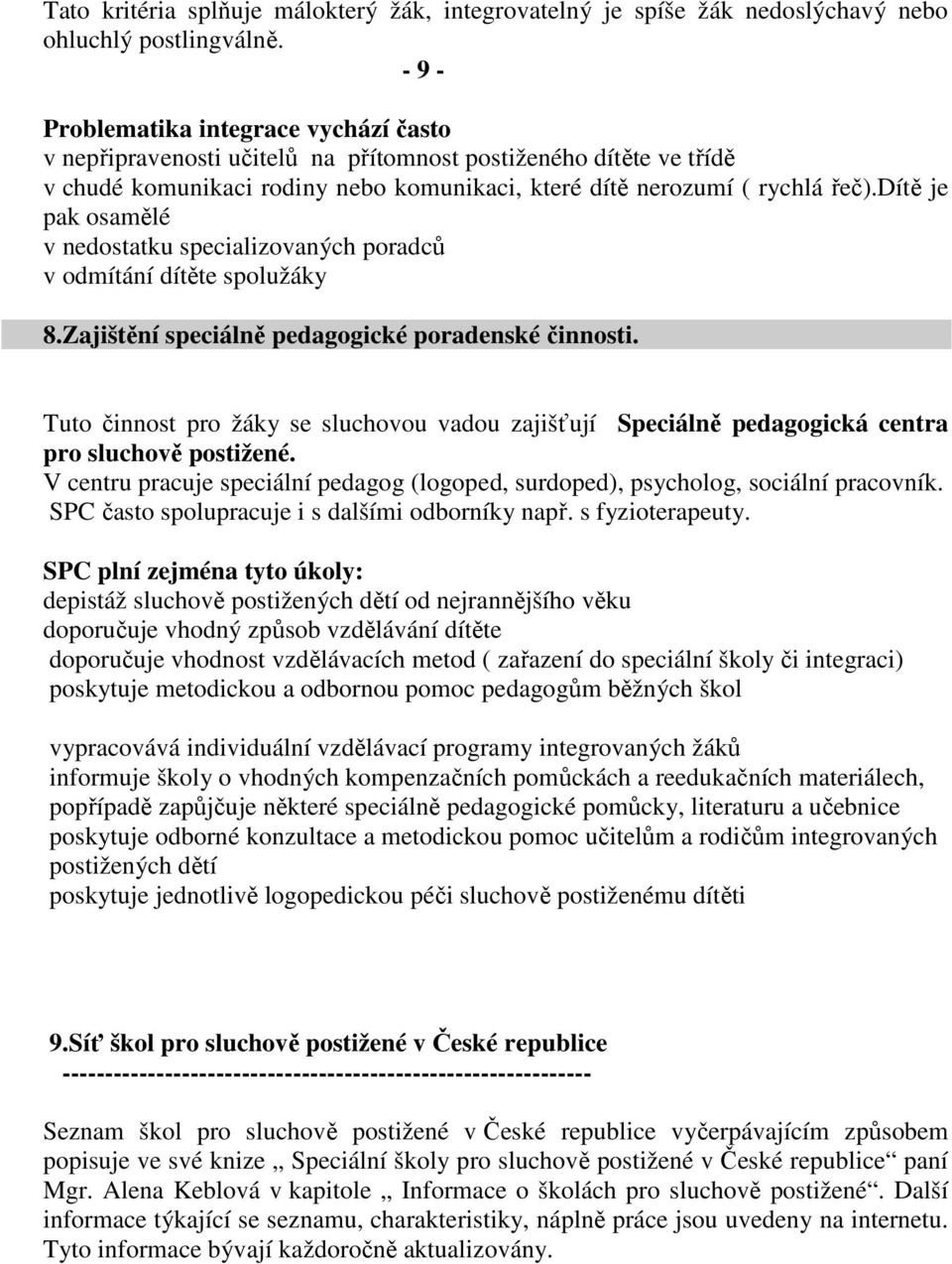 dítě je pak osamělé v nedostatku specializovaných poradců v odmítání dítěte spolužáky 8.Zajištění speciálně pedagogické poradenské činnosti.
