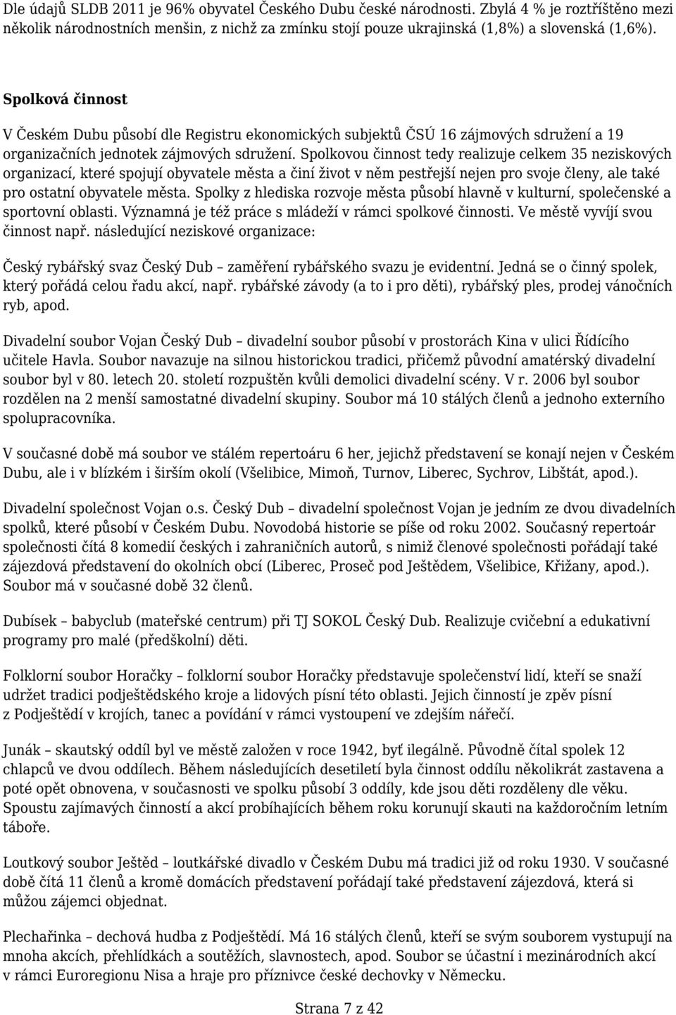 Spolkovou činnost tedy realizuje celkem 35 neziskových organizací, které spojují obyvatele města a činí život v něm pestřejší nejen pro svoje členy, ale také pro ostatní obyvatele města.
