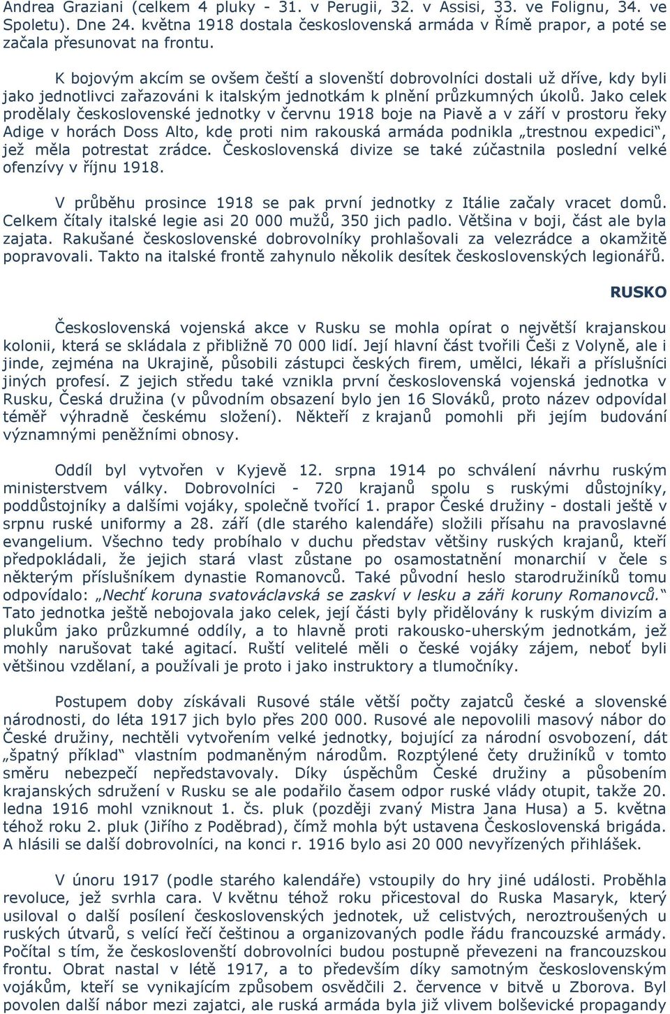 Jako celek prodělaly československé jednotky v červnu 1918 boje na Piavě a v září v prostoru řeky Adige v horách Doss Alto, kde proti nim rakouská armáda podnikla trestnou expedici, jež měla