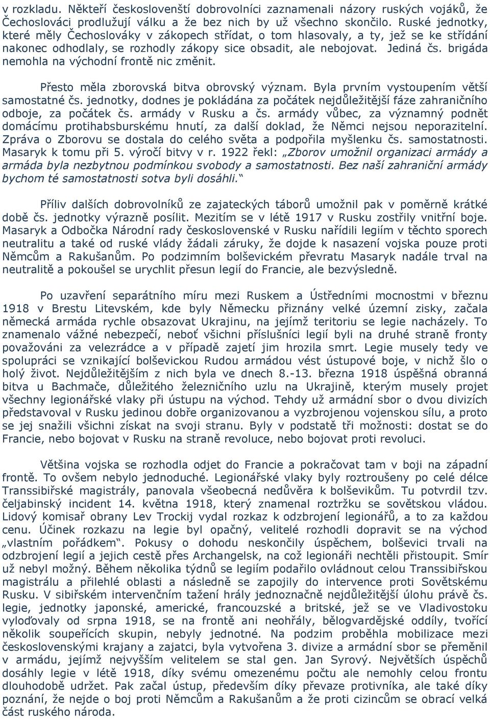 brigáda nemohla na východní frontě nic změnit. Přesto měla zborovská bitva obrovský význam. Byla prvním vystoupením větší samostatné čs.