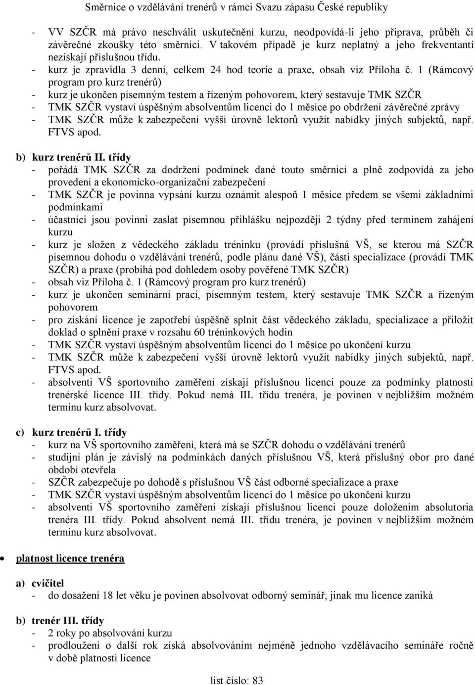 1 (Rámcový program pro kurz trenérů) - kurz je ukončen písemným testem a řízeným pohovorem, který sestavuje TMK SZČR - TMK SZČR vystaví úspěšným absolventům licenci do 1 měsíce po obdržení závěrečné