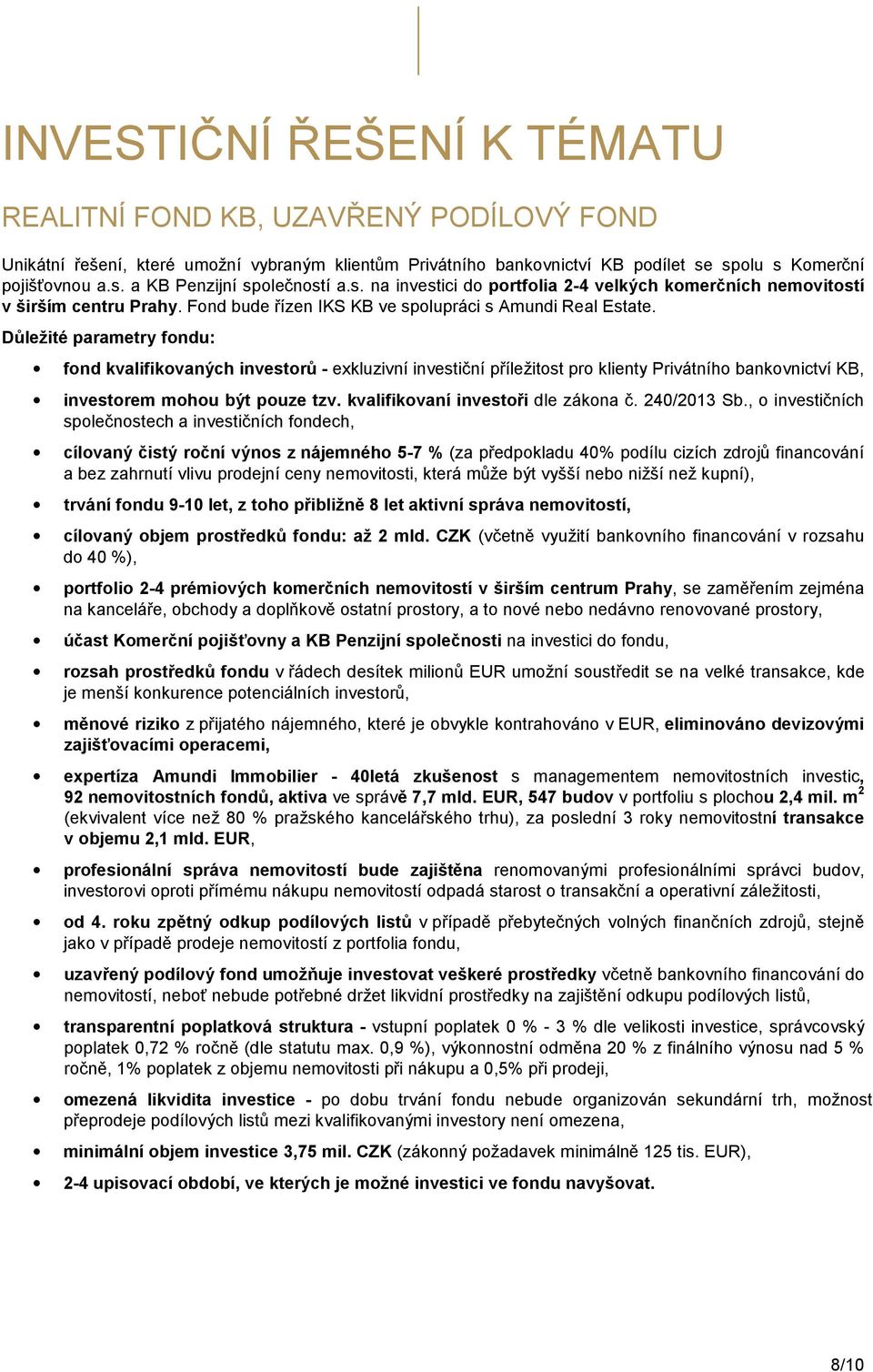 Důležité parametry fondu: fond kvalifikovaných investorů - exkluzivní investiční příležitost pro klienty Privátního bankovnictví KB, investorem mohou být pouze tzv.