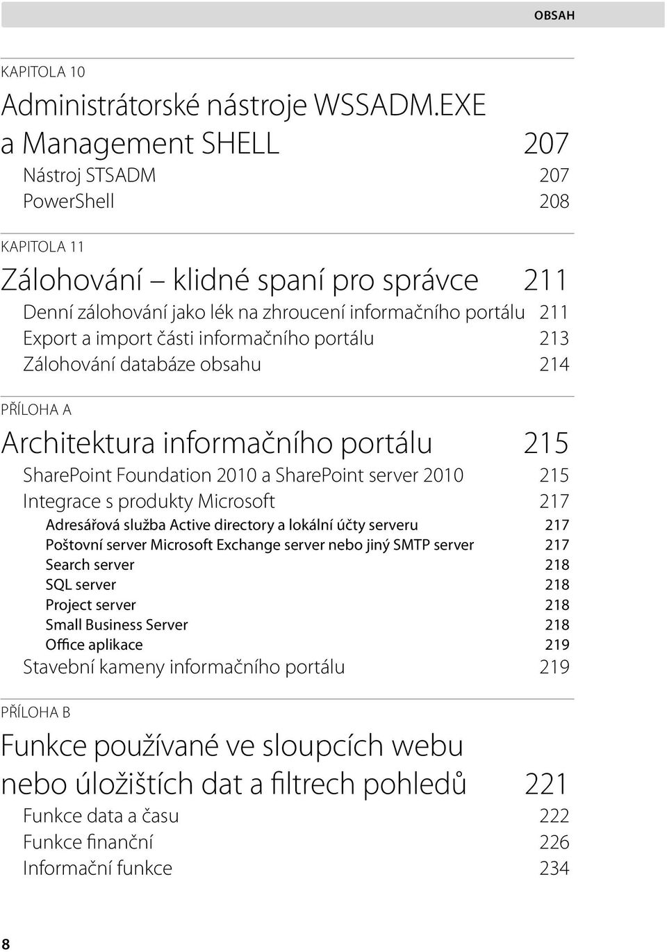 informačního portálu 213 Zálohování databáze obsahu 214 PŘÍLOHA A Architektura informačního portálu 215 SharePoint Foundation 2010 a SharePoint server 2010 215 Integrace s produkty Microsoft 217