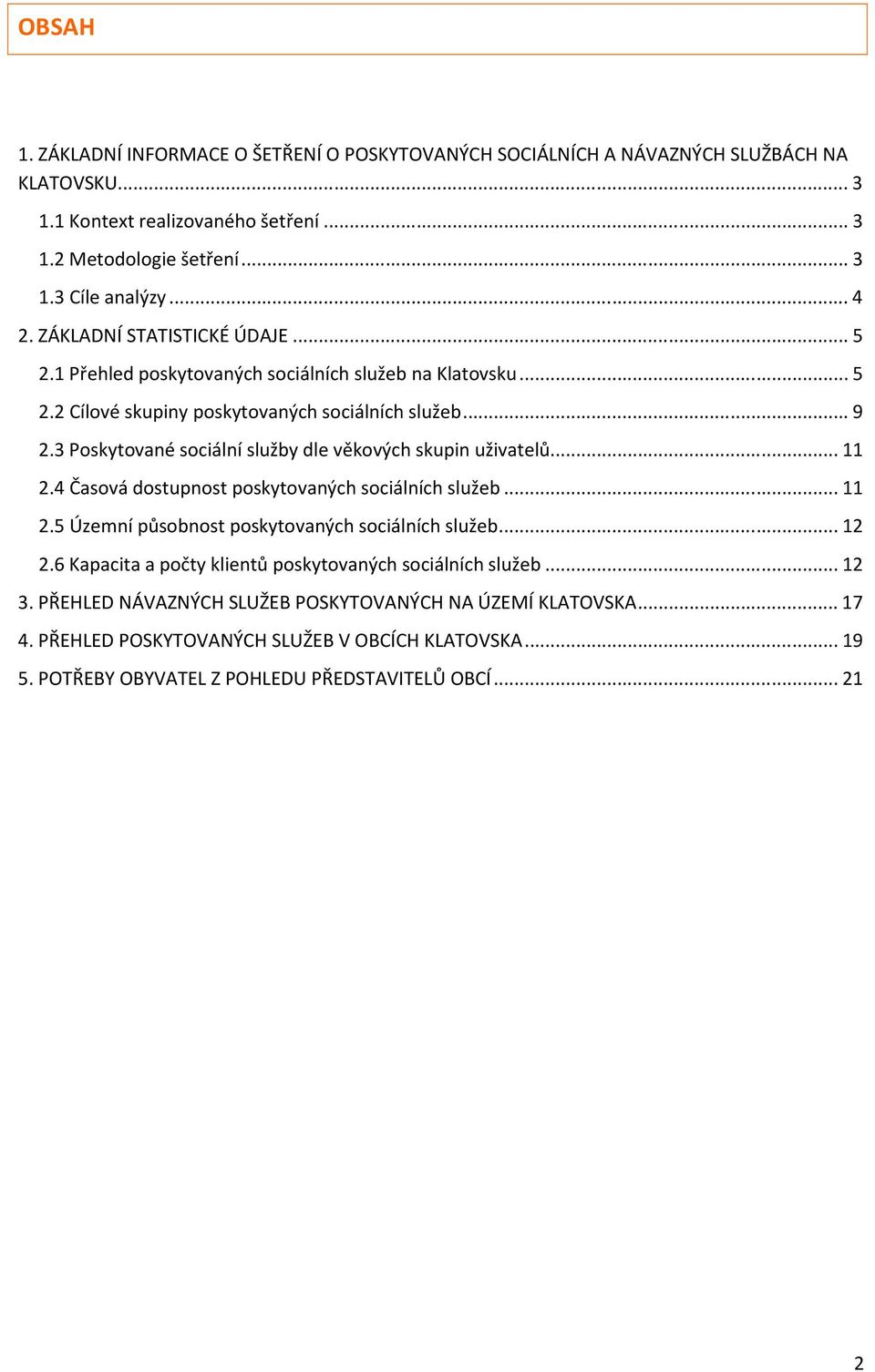 3 Poskytované sociální služby dle věkových skupin uživatelů...11 2.4 Časová dostupnost poskytovaných sociálních služeb...11 2.5 Územní působnost poskytovaných sociálních služeb...12 2.