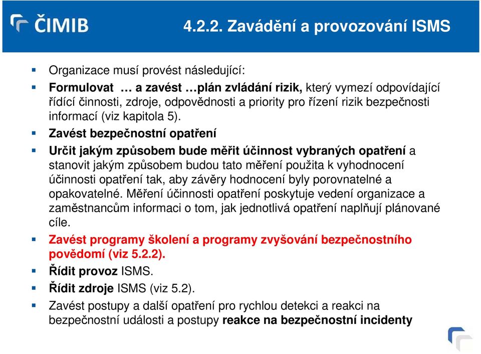 Zavést bezpečnostní opatření Určit jakým způsobem bude měřit účinnost vybraných opatření a stanovit jakým způsobem budou tato měření použita k vyhodnocení účinnosti opatření tak, aby závěry hodnocení