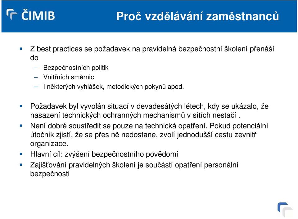 Požadavek byl vyvolán situací v devadesátých létech, kdy se ukázalo, že nasazení technických ochranných mechanismů v sítích nestačí.