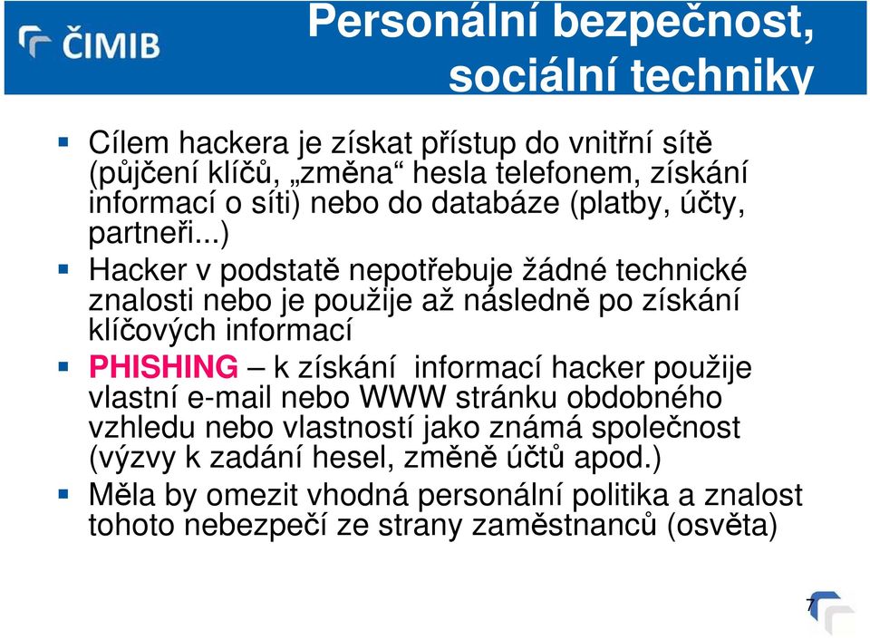 ..) Hacker v podstatě nepotřebuje žádné technické znalosti nebo je použije až následně po získání klíčových informací PHISHING k získání informací