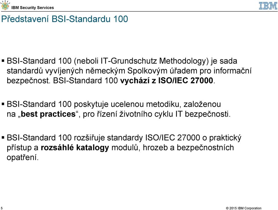 BSI-Standard 100 poskytuje ucelenou metodiku, založenou na best practices, pro řízení životního cyklu IT