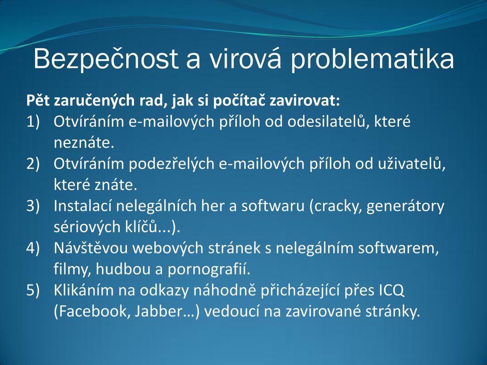 3) Instalací nelegálních her a softwaru (cracky, generátory sériových klíčů...). 4) Návštěvou webových stránek s nelegálním softwarem, filmy, hudbou a pornografií.